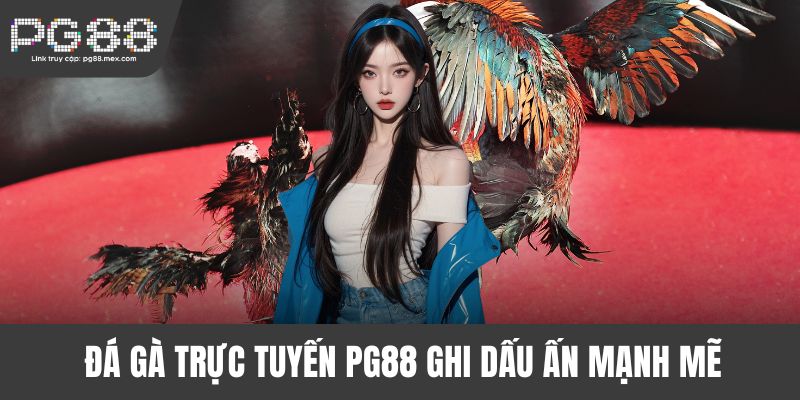 Đá gà trực tuyến PG88 ghi dấu ấn mạnh mẽ
