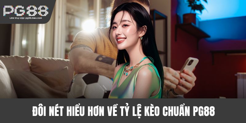 Đôi nét hiểu hơn về tỷ lệ kèo chuẩn PG88