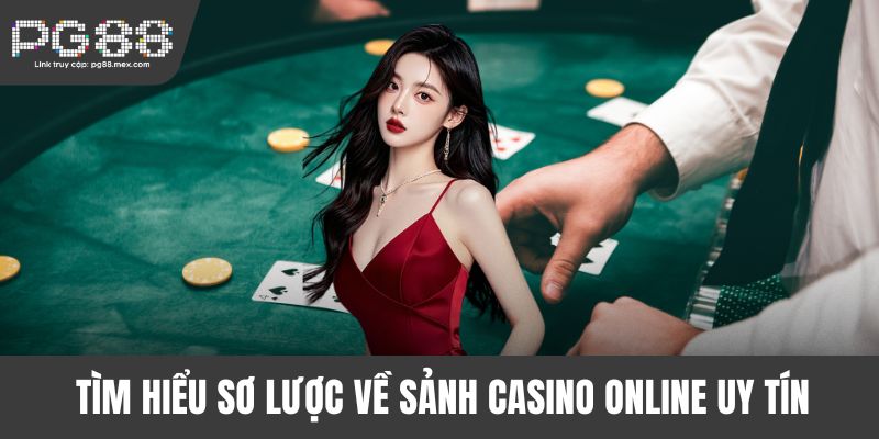 Tìm hiểu sơ lược về sảnh casino online uy tín