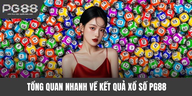 Tổng quan nhanh về kết quả xổ số PG88
